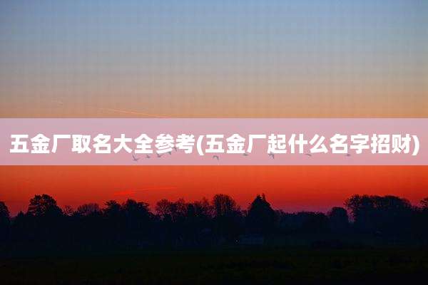 五金厂取名大全参考(五金厂起什么名字招财)