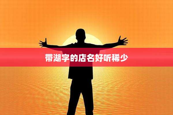 带湖字的店名好听稀少