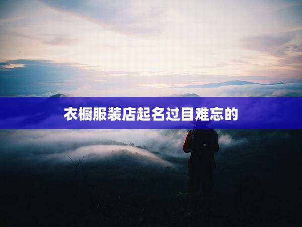 衣橱服装店起名过目难忘的