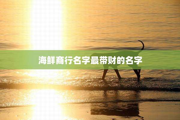 海鲜商行名字最带财的名字