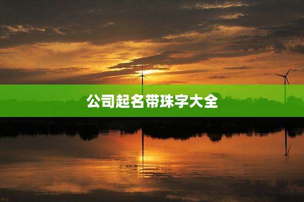 公司起名带珠字大全