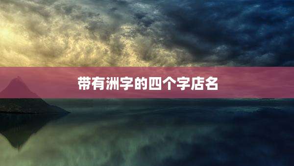 带有洲字的四个字店名