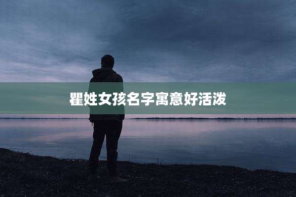 瞿姓女孩名字寓意好活泼