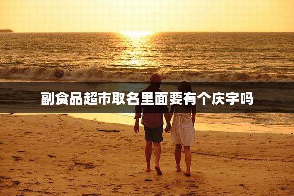 副食品超市取名里面要有个庆字吗