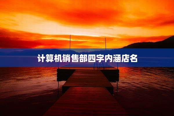 计算机销售部四字内涵店名