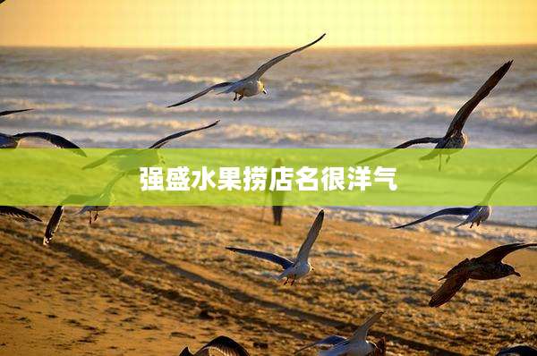 强盛水果捞店名很洋气