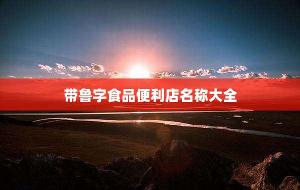 带鲁字食品便利店名称大全