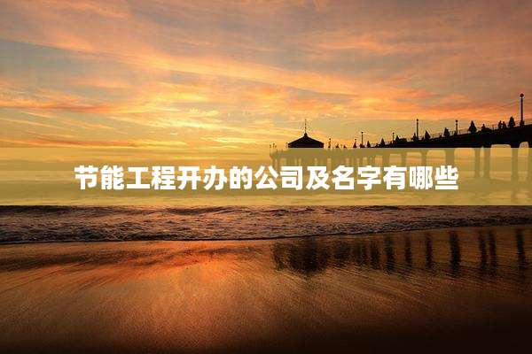 节能工程开办的公司及名字有哪些