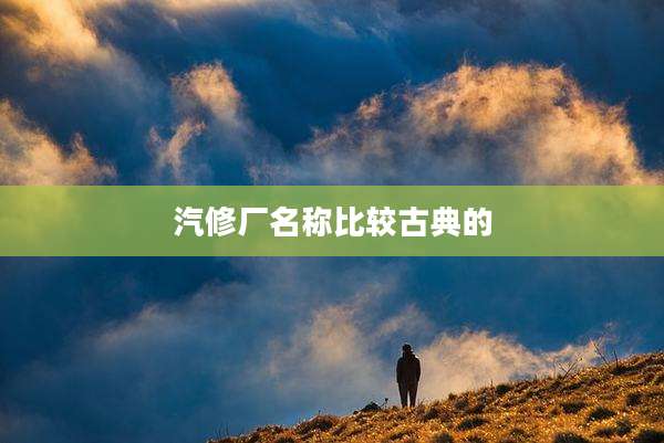 汽修厂名称比较古典的