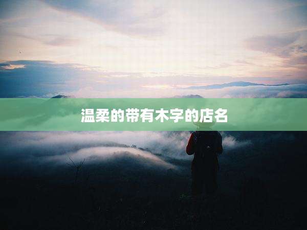 温柔的带有木字的店名