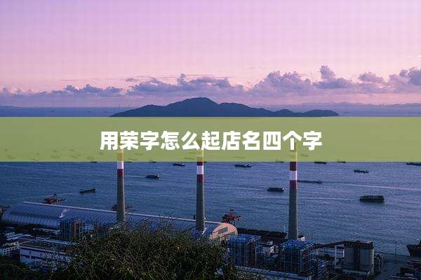 用荣字怎么起店名四个字