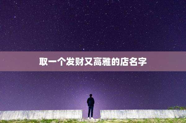 取一个发财又高雅的店名字