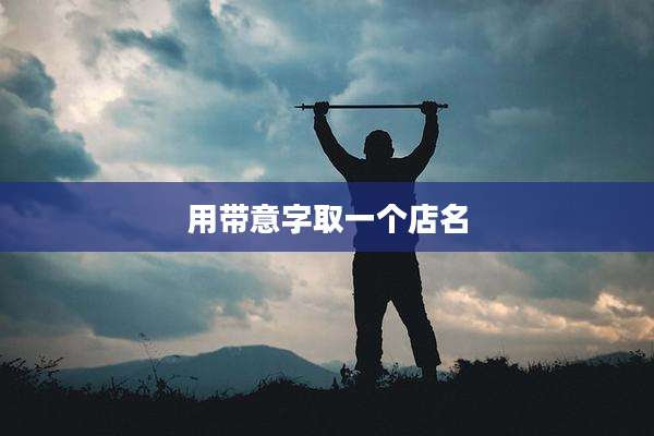 用带意字取一个店名