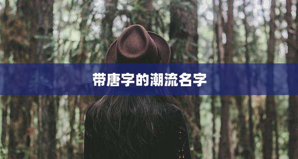 带唐字的潮流名字