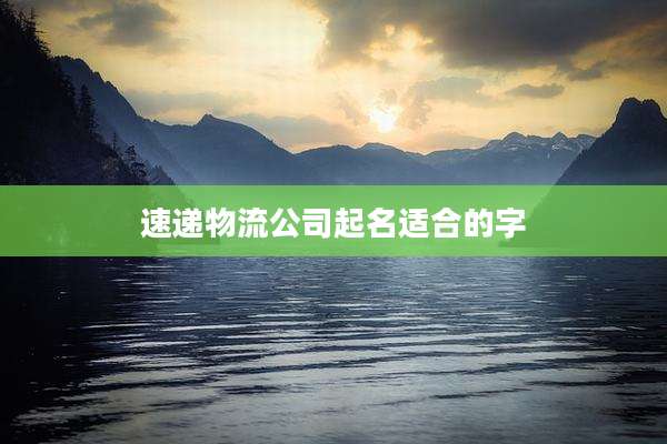 速递物流公司起名适合的字