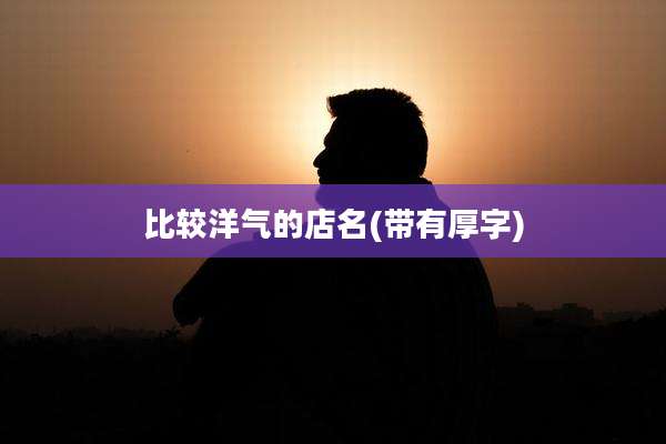 比较洋气的店名(带有厚字)