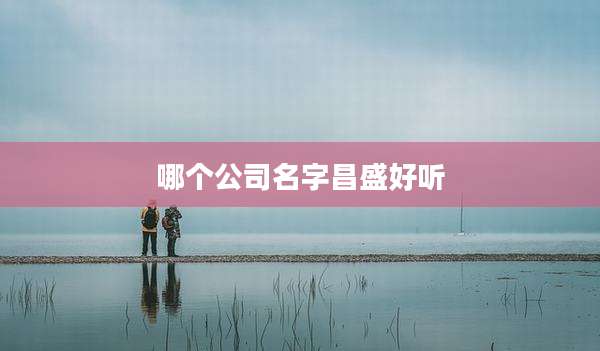 哪个公司名字昌盛好听