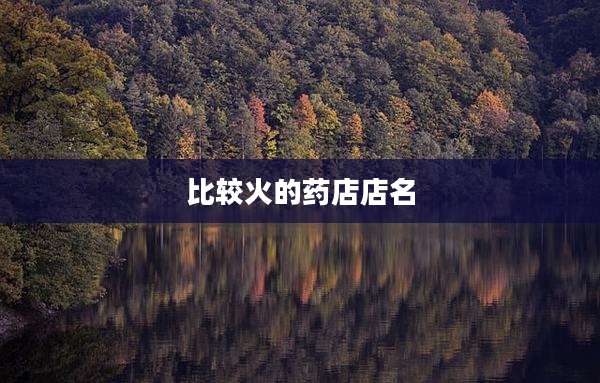 比较火的药店店名