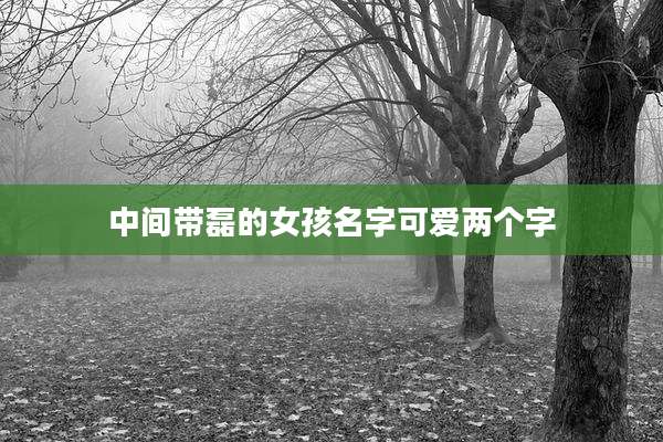 中间带磊的女孩名字可爱两个字