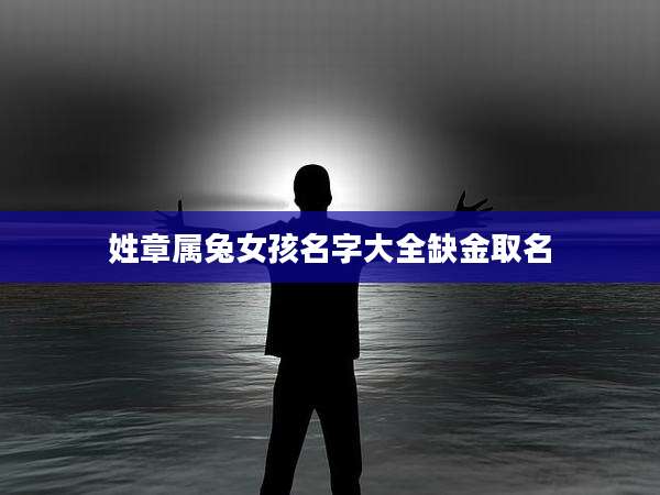 姓章属兔女孩名字大全缺金取名
