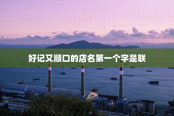 好记又顺口的店名第一个字是联
