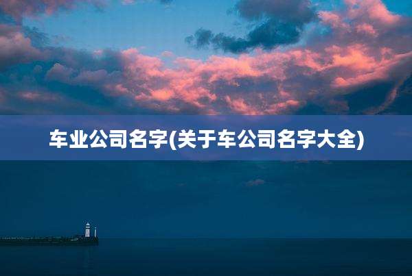 车业公司名字(关于车公司名字大全)