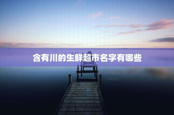 含有川的生鲜超市名字有哪些