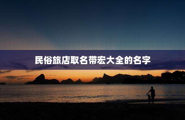 民俗旅店取名带宏大全的名字