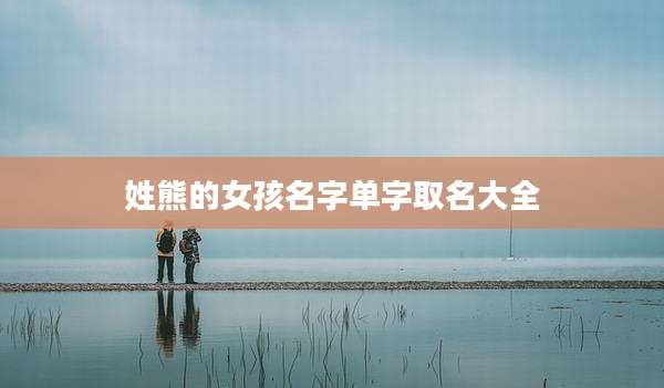 姓熊的女孩名字单字取名大全
