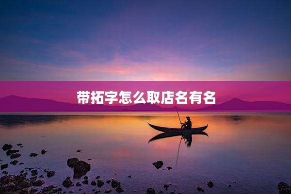 带拓字怎么取店名有名