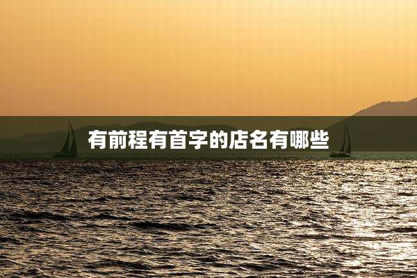 有前程有首字的店名有哪些