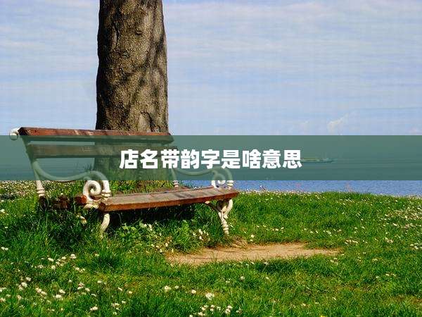 店名带韵字是啥意思
