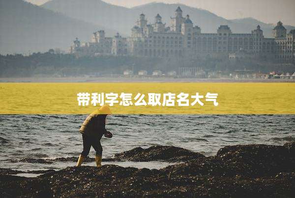 带利字怎么取店名大气