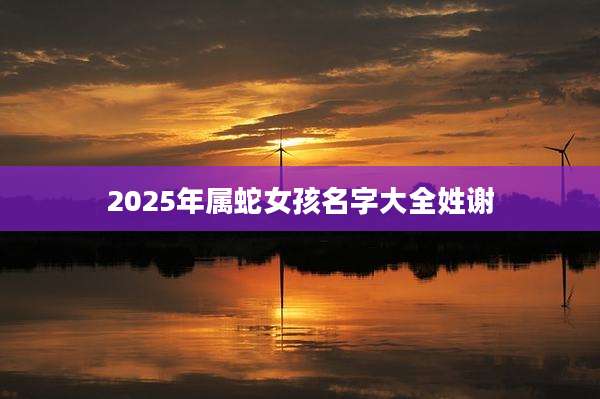 2025年属蛇女孩名字大全姓谢