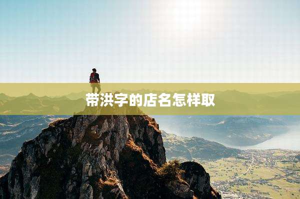 带洪字的店名怎样取