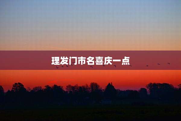 理发门市名喜庆一点