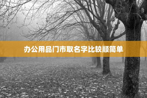 办公用品门市取名字比较顺简单