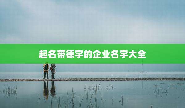 起名带德字的企业名字大全