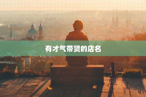 有才气带贤的店名