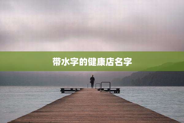 带水字的健康店名字