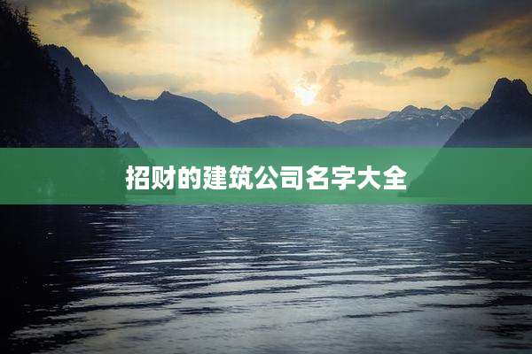 招财的建筑公司名字大全