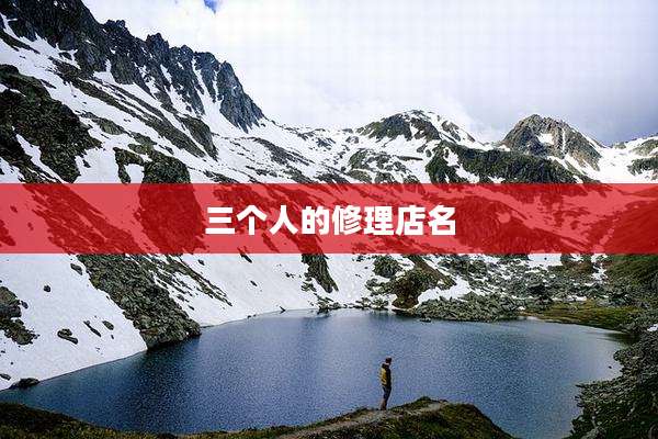 三个人的修理店名