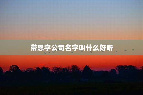 带恩字公司名字叫什么好听
