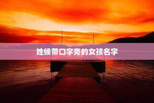 姓候带口字旁的女孩名字