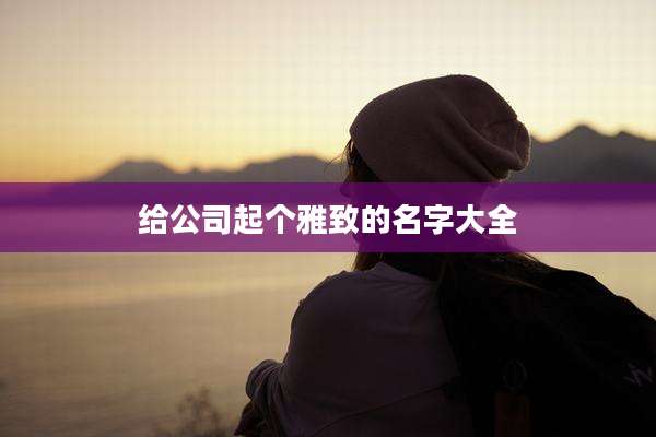 给公司起个雅致的名字大全