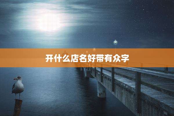 开什么店名好带有众字