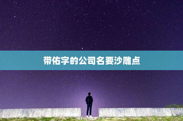 带佑字的公司名要沙雕点