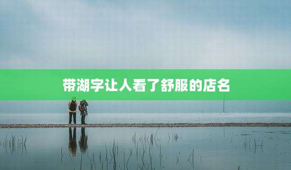 带湖字让人看了舒服的店名