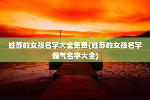 姓苏的女孩名字大全免费(姓苏的女孩名字霸气名字大全)