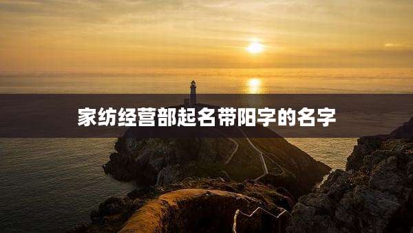 家纺经营部起名带阳字的名字